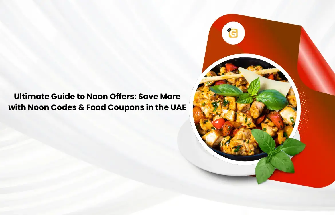Ultimate Guide to Noon Offers: Save More with Noon Codes & Food Coupons in the UAE